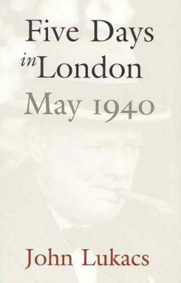 Cover Art for 9780908011674, Five Days in London: May 1940 by John Lukacs