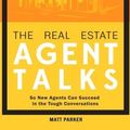 Cover Art for 9780996300988, The Real Estate Agent Talks: So New Agents Can Succeed in the Tough Conversations by Matt Parker