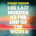 Cover Art for B0CFY8XCX2, The Last Murder at the End of the World by Stuart Turton