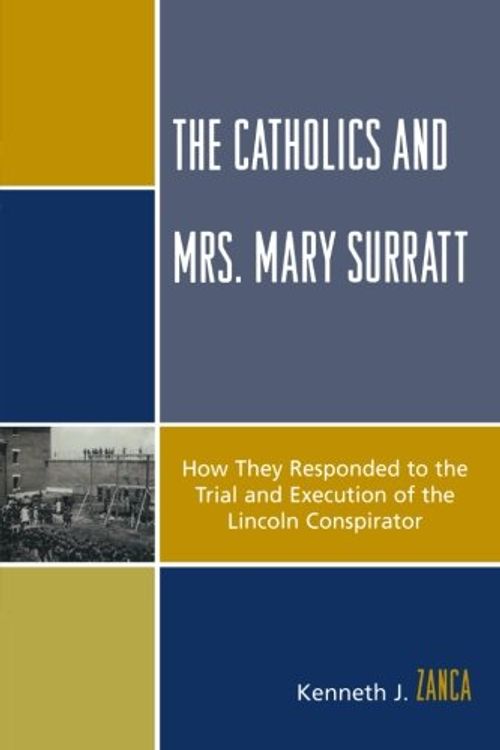 Cover Art for 9780761840237, The Catholics and Mrs. Mary Surratt by Kenneth J. Zanca