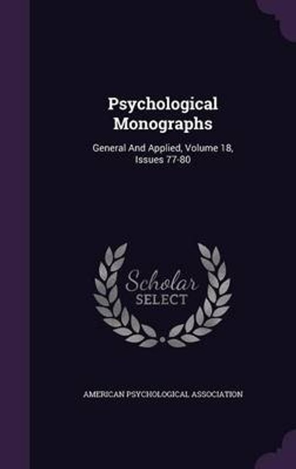 Cover Art for 9781342623645, Psychological MonographsGeneral and Applied, Volume 18, Issues 77-80 by American Psychological Association