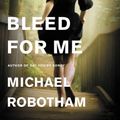 Cover Art for 9780316193078, Bleed for Me by Michael Robotham