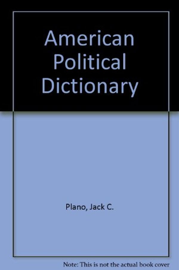 Cover Art for 9780030229329, American Political Dictionary by Jack C. Plano