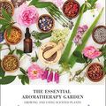 Cover Art for B07NPDKW79, The Essential Aromatherapy Garden: Growing & using scented plants by Julia Lawless