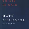 Cover Art for 9781434706850, To Live Is Christ to Die Is Gain by Chandler Pastor, Matt