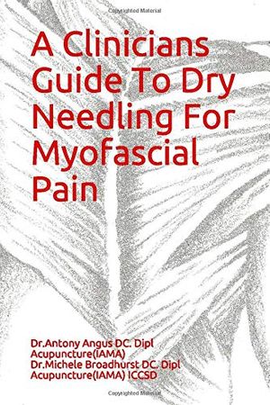 Cover Art for 9781795578073, A Clinicians Guide To Dry Needling For Myofascial Pain by Dr. Antony Angus, Dr. Michele Broadhurst