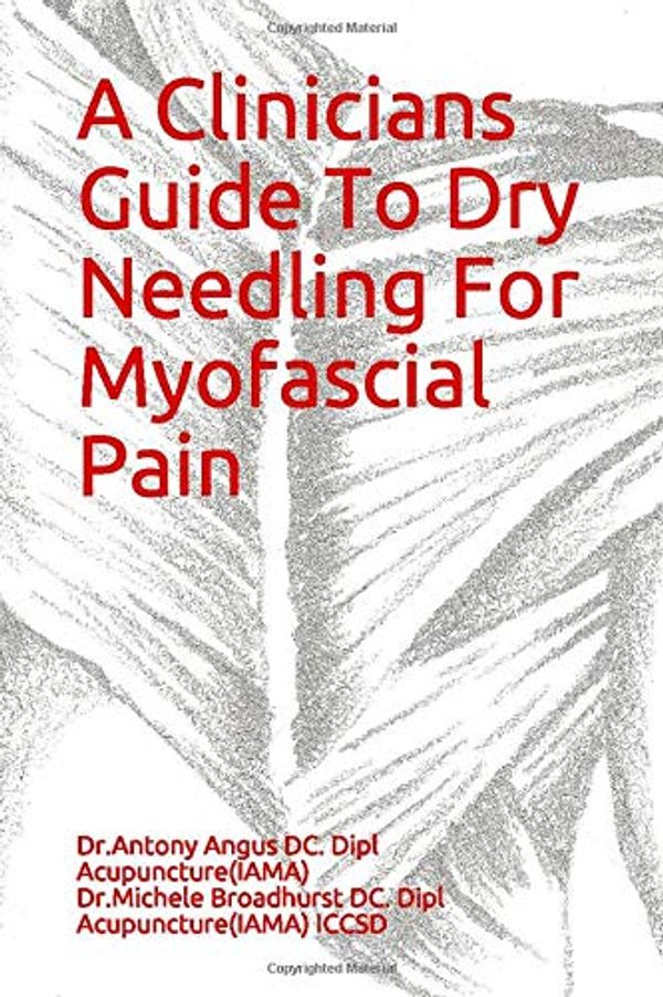 Cover Art for 9781795578073, A Clinicians Guide To Dry Needling For Myofascial Pain by Dr. Antony Angus, Dr. Michele Broadhurst