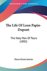 Cover Art for 9780548730072, The Life of Leon Papin-DuPont by Pierre Desire Janvier