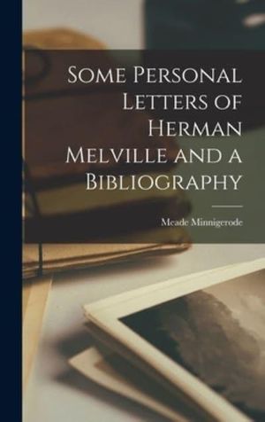 Cover Art for 9781017316209, Some Personal Letters of Herman Melville and a Bibliography by Meade Minnigerode