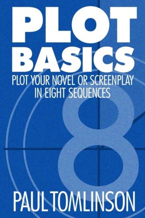 Cover Art for 9781976098758, Plot BasicsPlot Your Novel or Screenplay in Eight Sequences by Paul Tomlinson