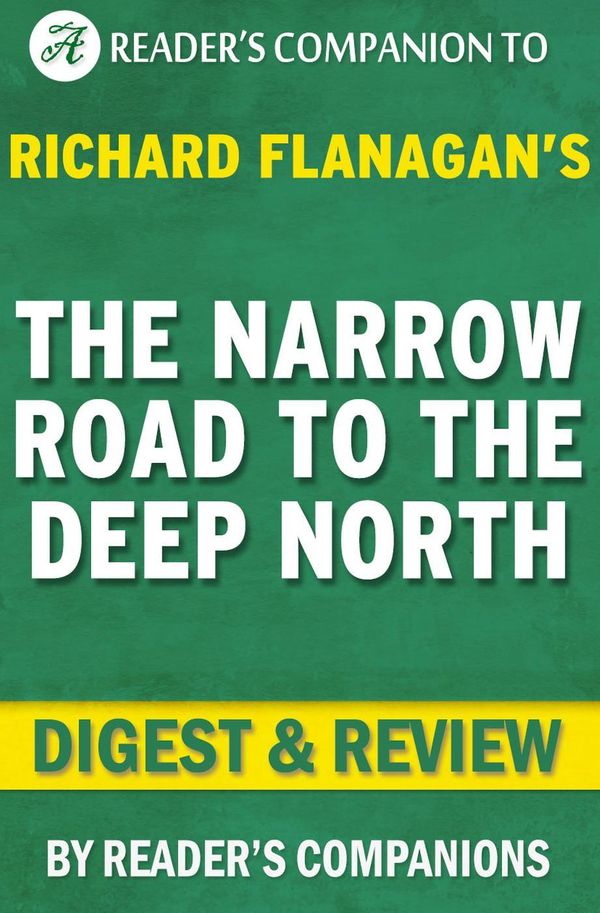 Cover Art for 9781533773678, The Narrow Road to the Deep North: By Richard Flanagan Digest & Review by Reader's Companions