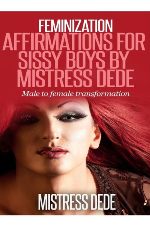 Cover Art for 9781502374868, Feminization Affirmations for Sissy Boys by Mistress Dede: Male to Female Transformation (Sissy Boy Feminization Training) by Mistress Dede