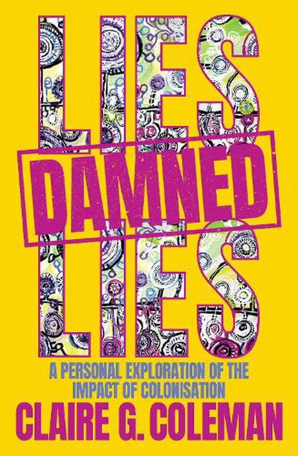 Cover Art for 9781761150098, Lies, Damned Lies: A personal exploration of the impact of colonisation by Claire G. Coleman