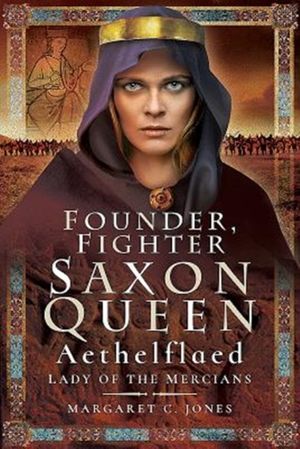 Cover Art for 9781526733962, Founder, Fighter, Saxon Queen: Aethelflaed, Lady of the Mercians by Margaret C. Jones