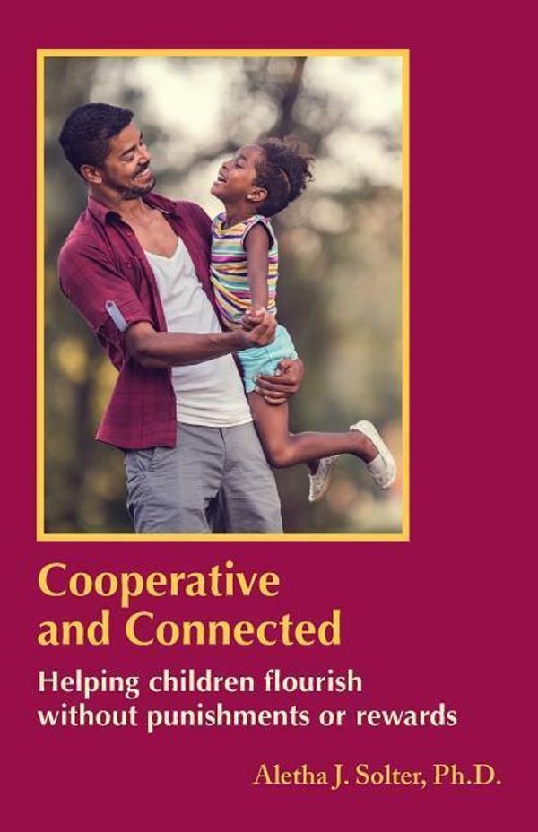 Cover Art for 9780961307394, Cooperative and Connected: Helping Children Flourish Without Punishments or Rewards by Aletha Jauch Solter