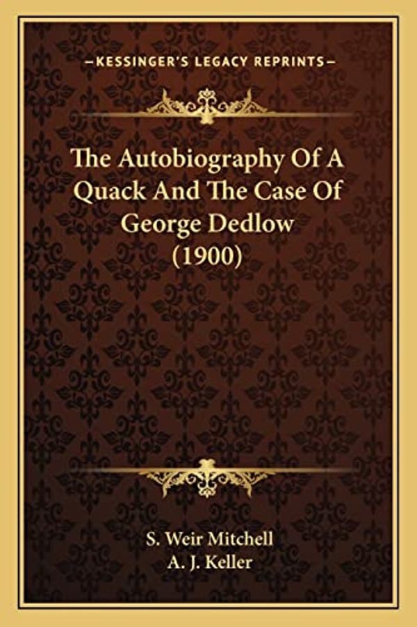 Cover Art for 9781163891742, The Autobiography of a Quack and the Case of George Dedlow (the Autobiography of a Quack and the Case of George Dedlow (1900) 1900) by Silas Weir Mitchell