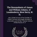 Cover Art for 9781377731049, The Descendants of James and William Adams, of Londonderry, Now Derry, N. H.: Also a Brief Account of the Families of Robert Cochran and Joseph ... of Dea. Thomas Cochran of New Boston, N. H by Andrew Napoleon Adams