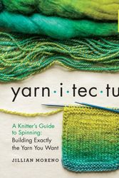 Cover Art for 9781612125213, Yarnitecture: A Knitter's Guide to Spinning: Building Exactly the Yarn You Want by Jillian Moreno