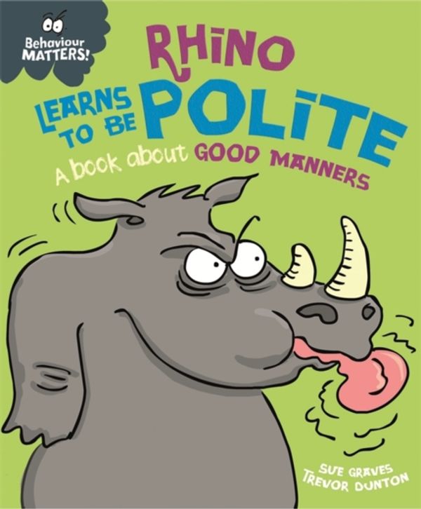 Cover Art for 9781445158693, Behaviour Matters: Rhino Learns to be Polite - A book about good manners by Sue Graves