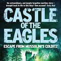 Cover Art for B01MXI5YR7, Castle of the Eagles: Escape from Mussolini’s Colditz by Mark Felton