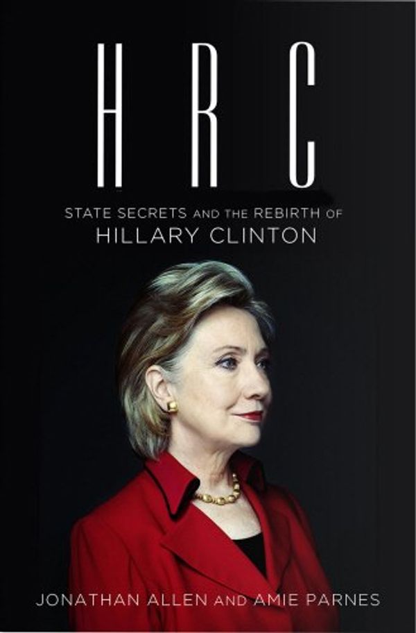Cover Art for 9780091954499, HRC: State Secrets and the Rebirth of Hillary Clinton by Jonathan Allen, Amie Parnes