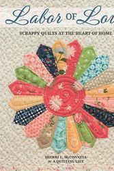 Cover Art for 9781683560678, Labor of Love: Scrappy Quilts at the Heart of Home by Sherri L. McConnell