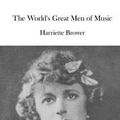 Cover Art for 9781519720474, The World's Great Men of Music by Harriette Brower