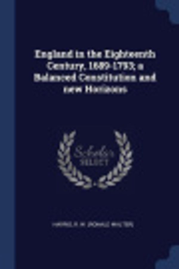 Cover Art for 9781376986679, England in the Eighteenth Century, 1689-1793; A Balanced Constitution and New Horizons by R W Harris