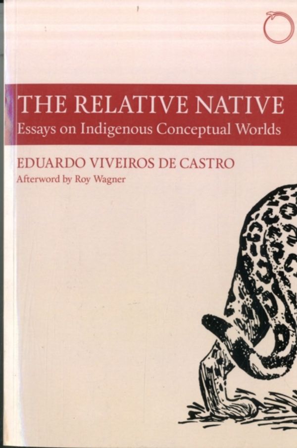 Cover Art for 9780990505037, The Relative Native: Essays on Indigenous Conceptual Worlds (Hau - Special Collections in Ethnographic Theory) by Eduardo Viveiros de Castro