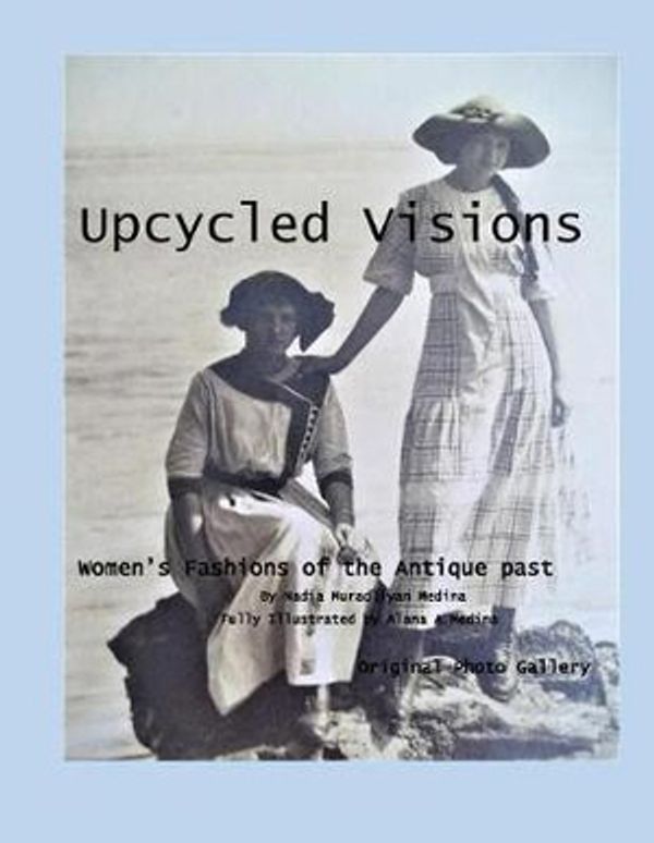 Cover Art for 9781985899575, Upcycled VisionsWomen's Fashions of the Antique Past by Nadia Muradliyan Medina