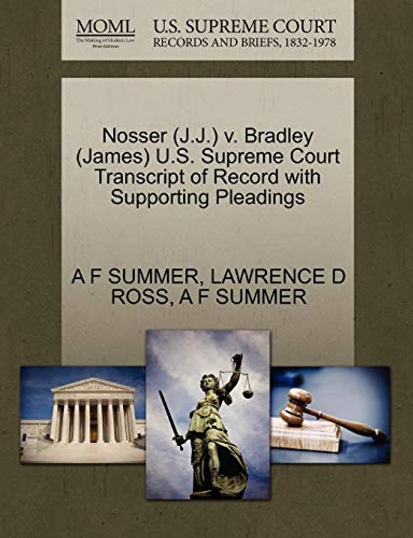Cover Art for 9781270535508, Nosser (J.J.) V. Bradley (James) U.S. Supreme Court Transcript of Record with Supporting Pleadings by A F. Summer, Lawrence D. Ross, A F. Summer