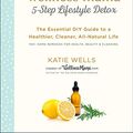 Cover Art for B07DBR83CS, The Wellness Mama 5-Step Lifestyle Detox: The Essential DIY Guide to a Healthier, Cleaner, All-Natural Life by Katie Wells
