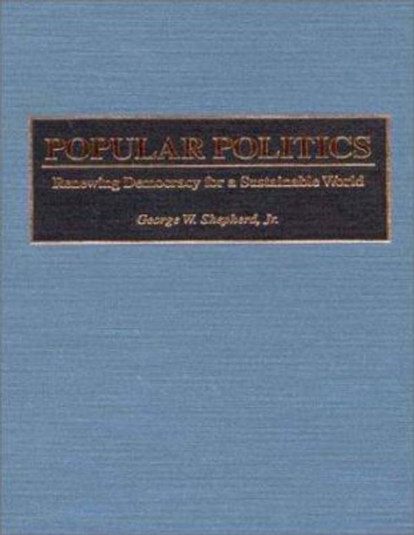 Cover Art for 9780275960070, Popular Politics: Renewing Democracy for a Sustainable World by George W. Shepherd
