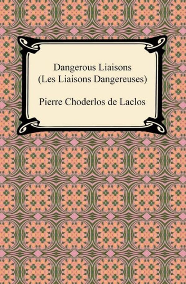 Cover Art for 9781420939828, Dangerous Liaisons (Les Liaisons Dangereuses) by Pierre Choderlos de Laclos