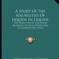 Cover Art for 9781164114536, A Study of the Solubilities of Liquids in Liquids: The Partition of the Lower Alcohols Between Water and Cottonseed Oil (1916) (Paperback) by Benjamin Blackiston Wroth