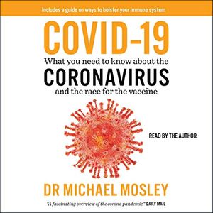 Cover Art for B089NYMRZ7, COVID-19: Everything You Need to Know About the Corona Virus and the Race for the Vaccine by Dr. Michael Mosley