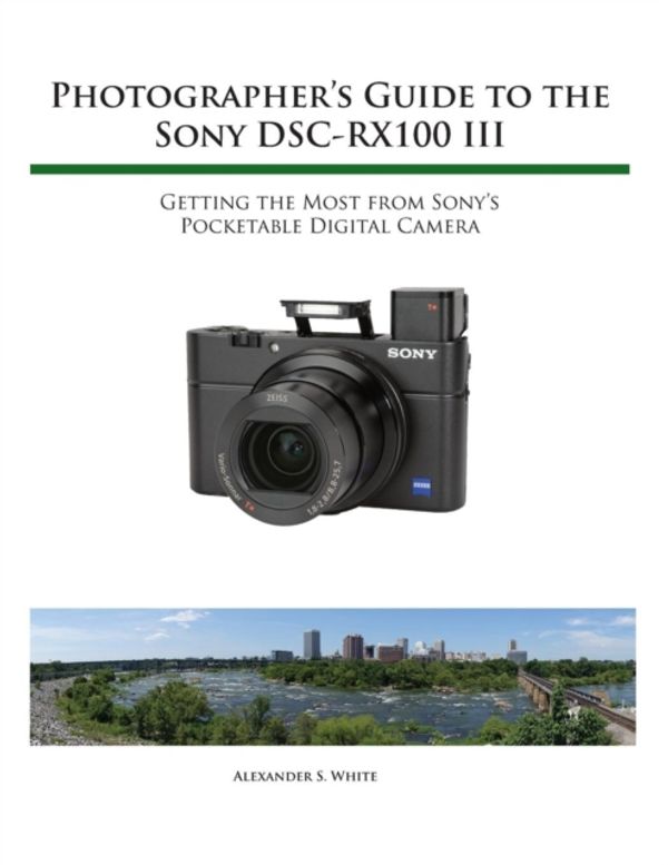 Cover Art for 9781937986513, Photographer’s Guide to the Sony RX100 III by Alexander S. White