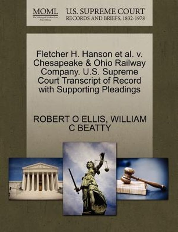Cover Art for 9781270627920, Fletcher H. Hanson et al. V. Chesapeake & Ohio Railway Company. U.S. Supreme Court Transcript of Record with Supporting Pleadings by Robert O. Ellis, William C. Beatty
