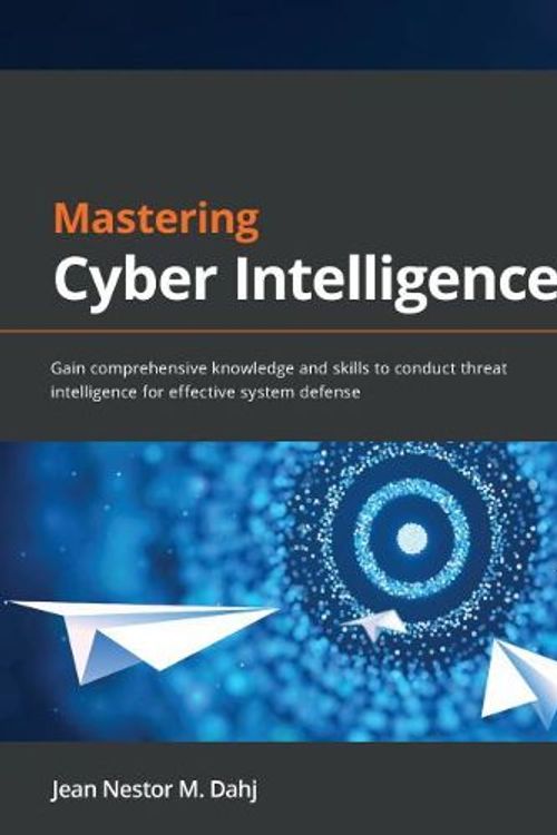 Cover Art for 9781800209404, Mastering Cyber Intelligence: Gain comprehensive knowledge and skills to conduct threat intelligence for effective system defense by Jean Nestor M. Dahj