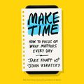 Cover Art for B07DHT9BZV, Make Time: How to Focus on What Matters Every Day by Jake Knapp, John Zeratsky
