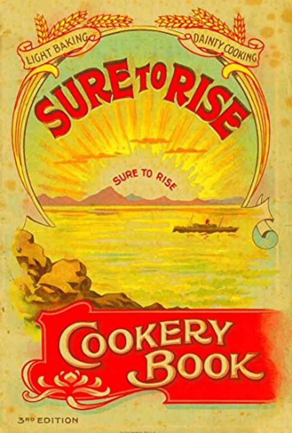Cover Art for B016FNTZH4, The Sure to Rise Cookery Book: Is Especially Compiled, and Contains Useful, Everyday Recipes, also Cooking Hints by T. J. Edmonds