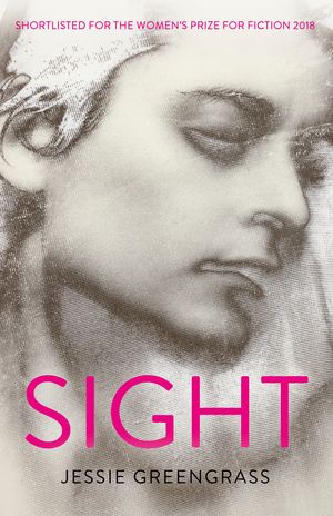 Cover Art for 9781473652392, Sight: SHORTLISTED FOR THE WOMEN'S PRIZE FOR FICTION 2018 by Jessie Greengrass