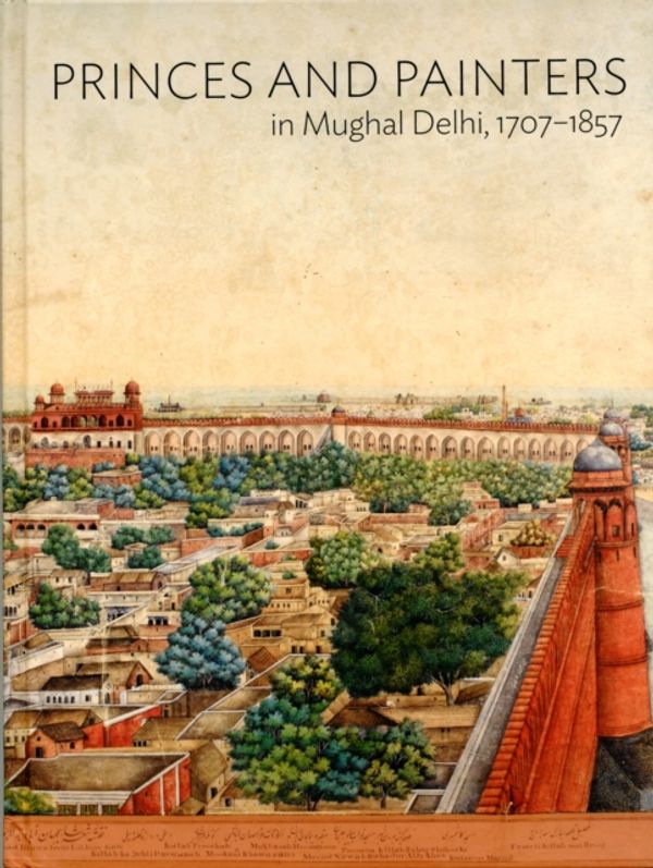 Cover Art for 9780300176667, Princes and Painters in Mughal Delhi, 1707-1857 by William Dalrymple
