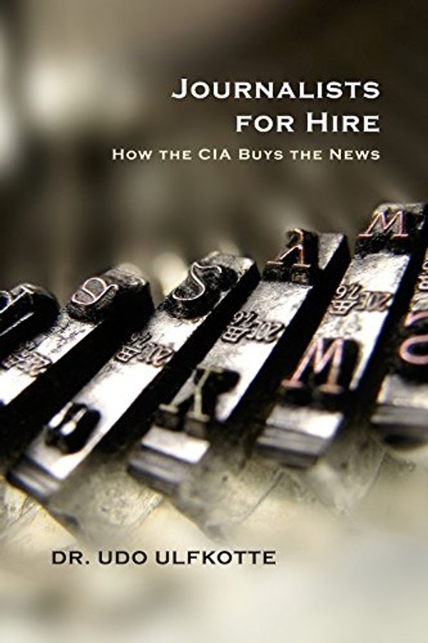 Cover Art for 9781944505455, Journalists for HireHow the CIA Buys the News by Udo Ulfkotte