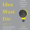 Cover Art for B00KPVCEIU, This Idea Must Die: Scientific Theories That Are Blocking Progress (Edge Question Series) by Brockman, John