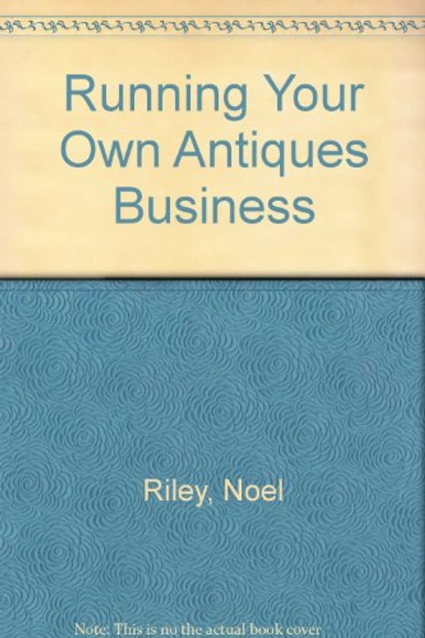 Cover Art for 9780850388442, Running Your Own Antiques Business by Noel Riley