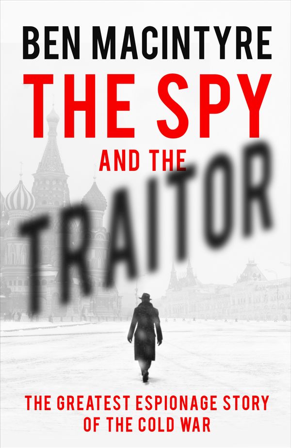 Cover Art for 9780241186657, The Spy and the Traitor: The Greatest Espionage Story of the Cold War by Ben Macintyre