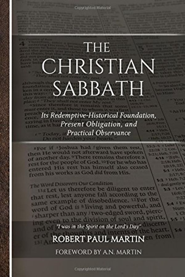 Cover Art for 9781943608003, The Christian Sabbath: Its Redemptive-Historical Foundation, Present Obligation, and Practical Observance by Dr. Robert Paul Martin