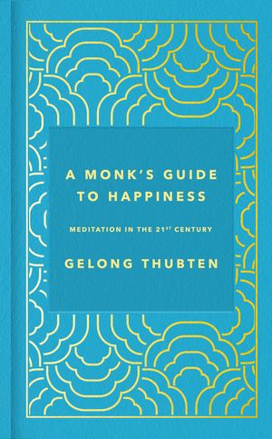 Cover Art for 9781473696679, A Monk's Guide to Happiness: Meditation in the 21st century by Gelong Thubten