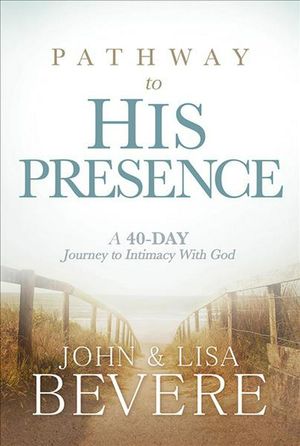 Cover Art for 9781629986906, Pathway to His PresenceA 40-Day Journey to Intimacy with God by John and Lisa Bevere
